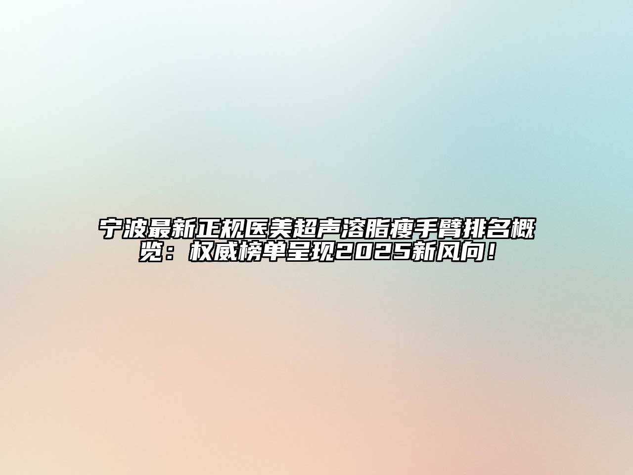 宁波最新正规医美超声溶脂瘦手臂排名概览：权威榜单呈现2025新风向！