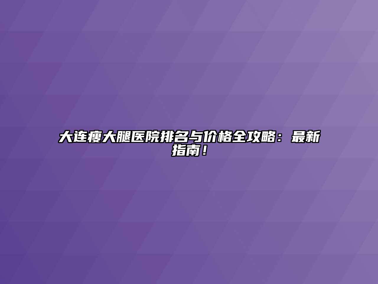 大连瘦大腿医院排名与价格全攻略：最新指南！