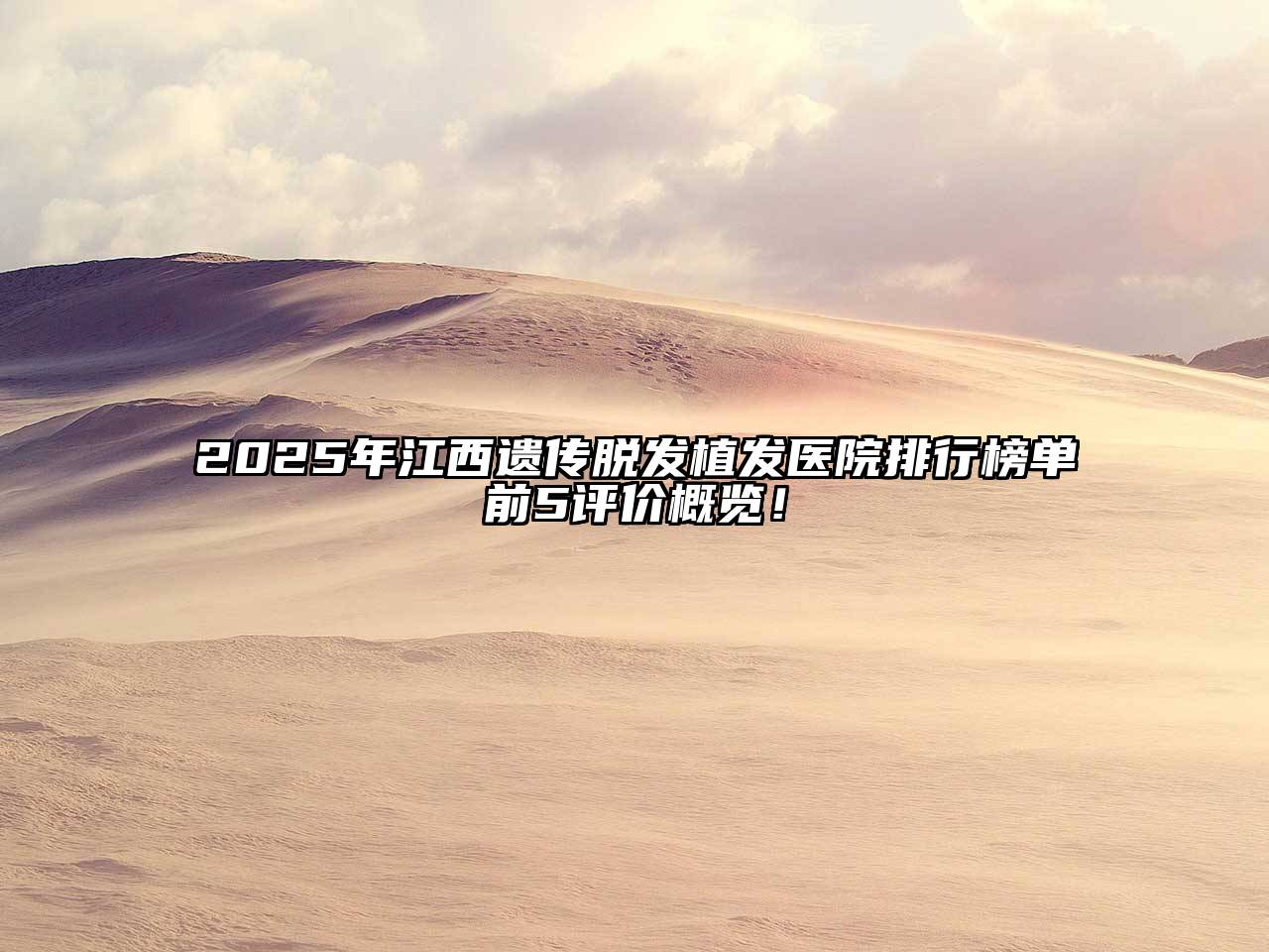 2025年江西遗传脱发植发医院排行榜单前5评价概览！