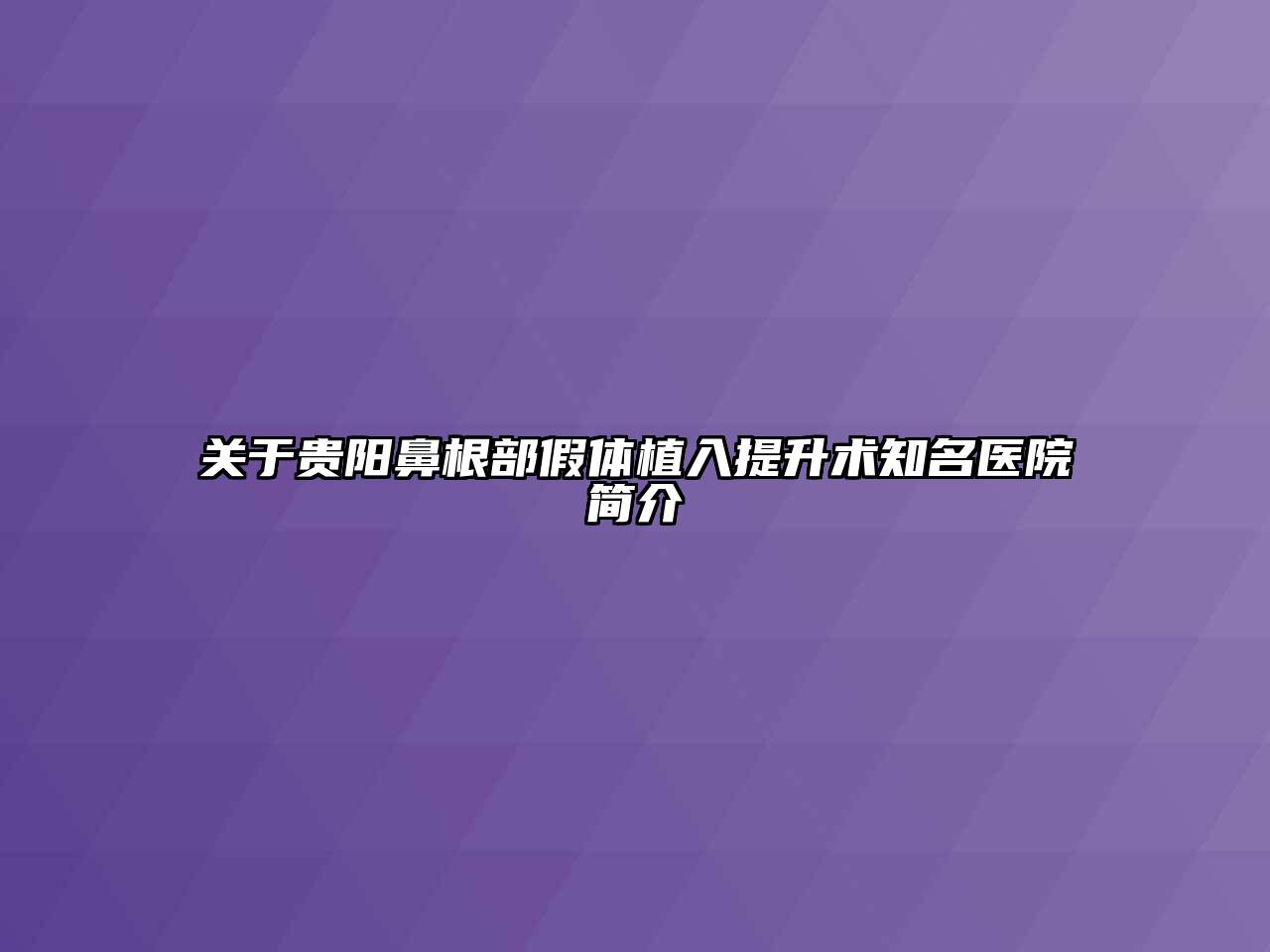 贵阳鼻根部假体植入提升术知名医院简介