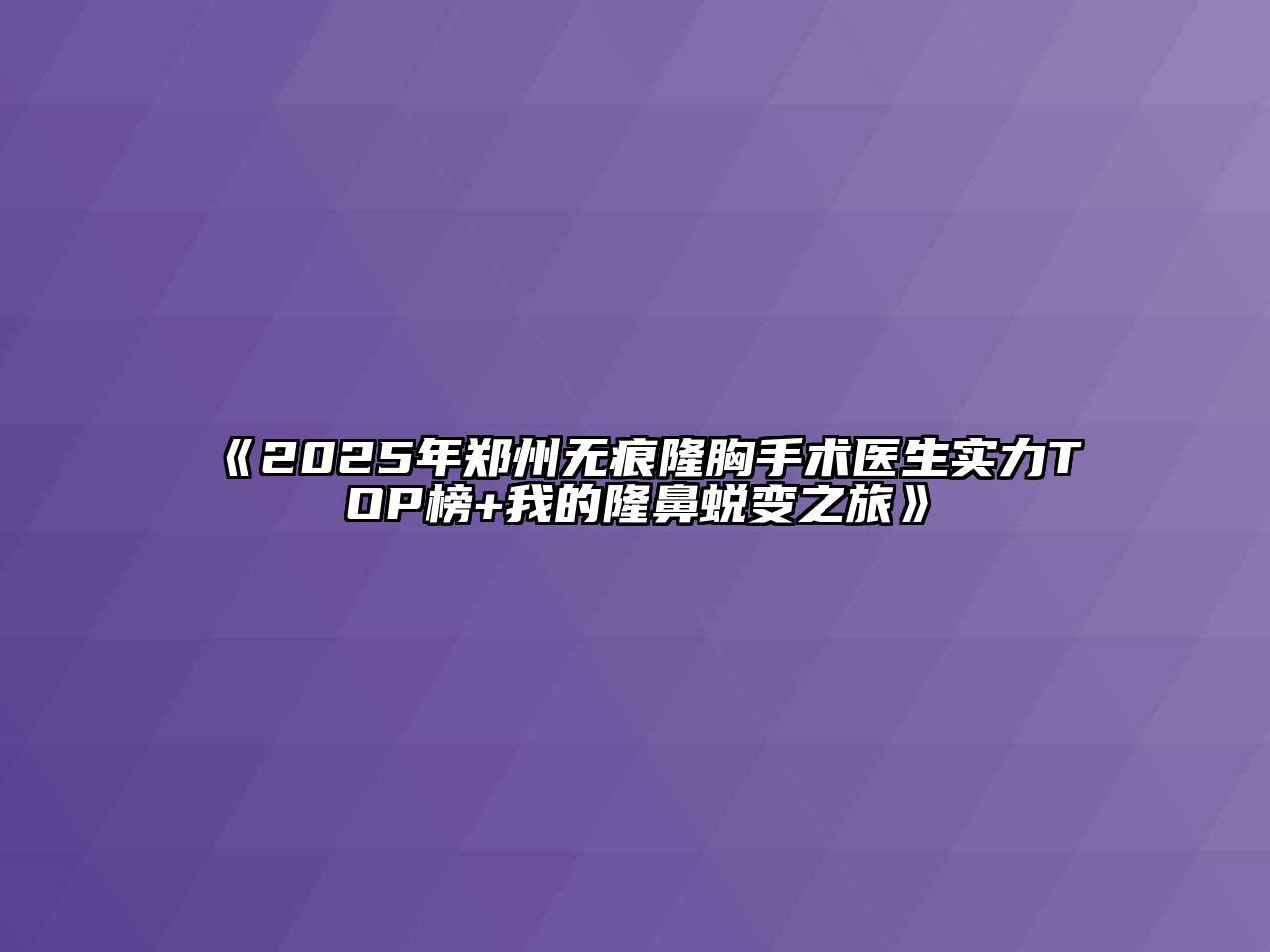 2025年郑州无痕隆胸手术医生实力TOP榜+我的隆鼻蜕变之旅