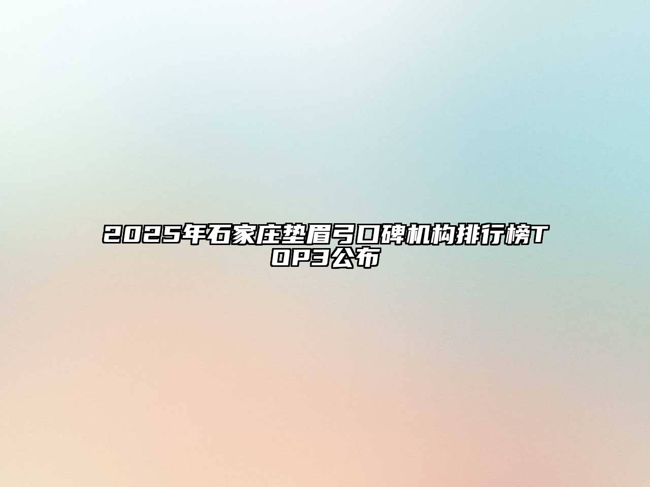 2025年石家庄垫眉弓口碑机构排行榜TOP3公布