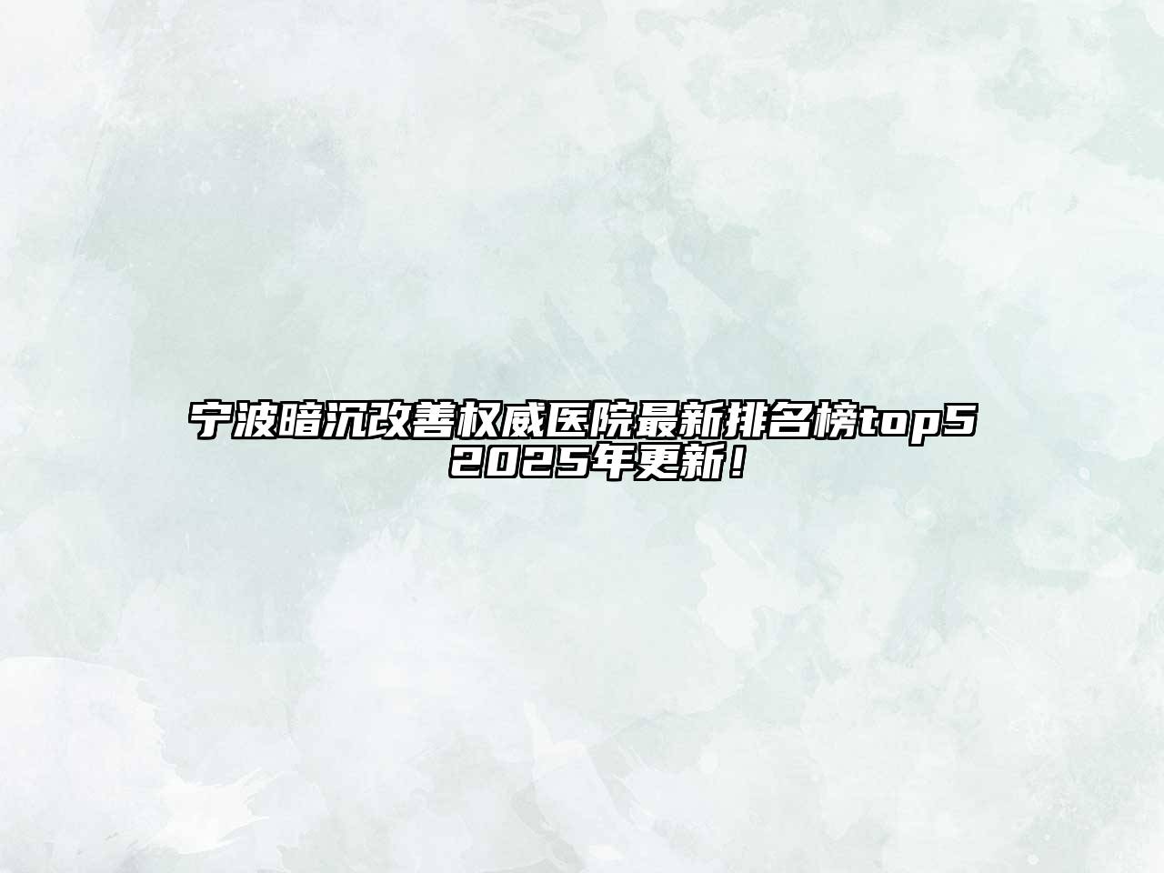 宁波暗沉改善权威医院最新排名榜top5 2025年更新！