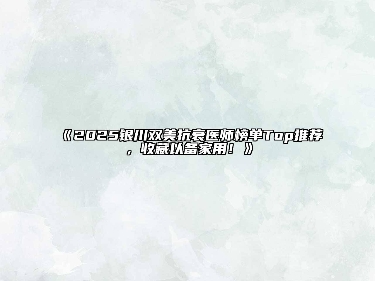 2025银川双美抗衰医师榜单Top推荐，收藏以备家用！