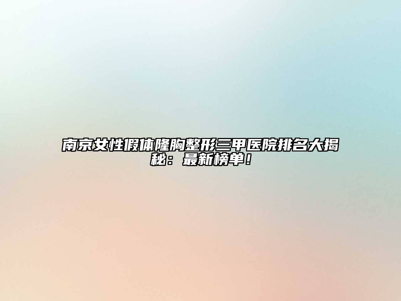 南京女性假体隆胸整形三甲医院排名大揭秘：最新榜单！