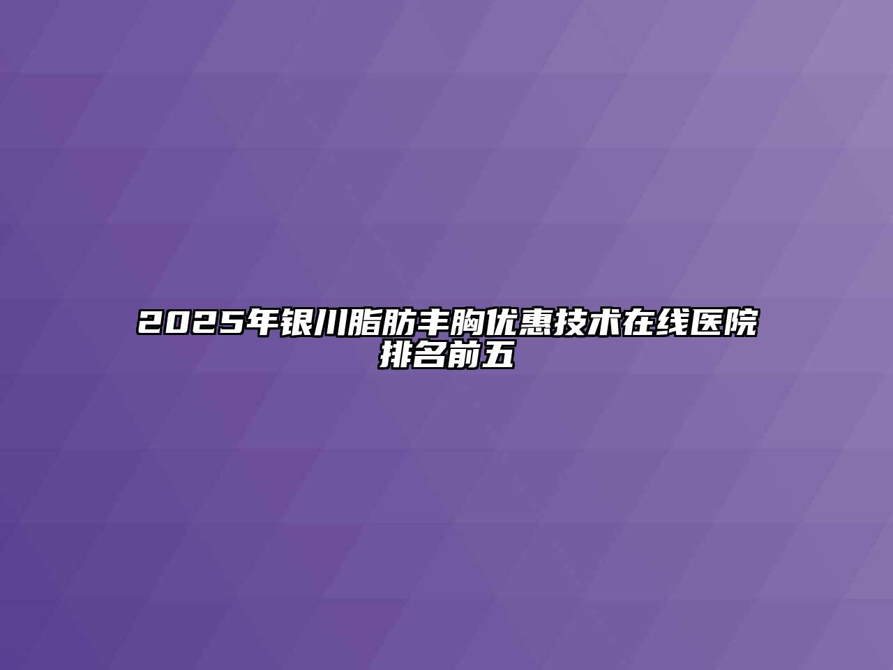2025年银川脂肪丰胸优惠技术在线医院排名前五