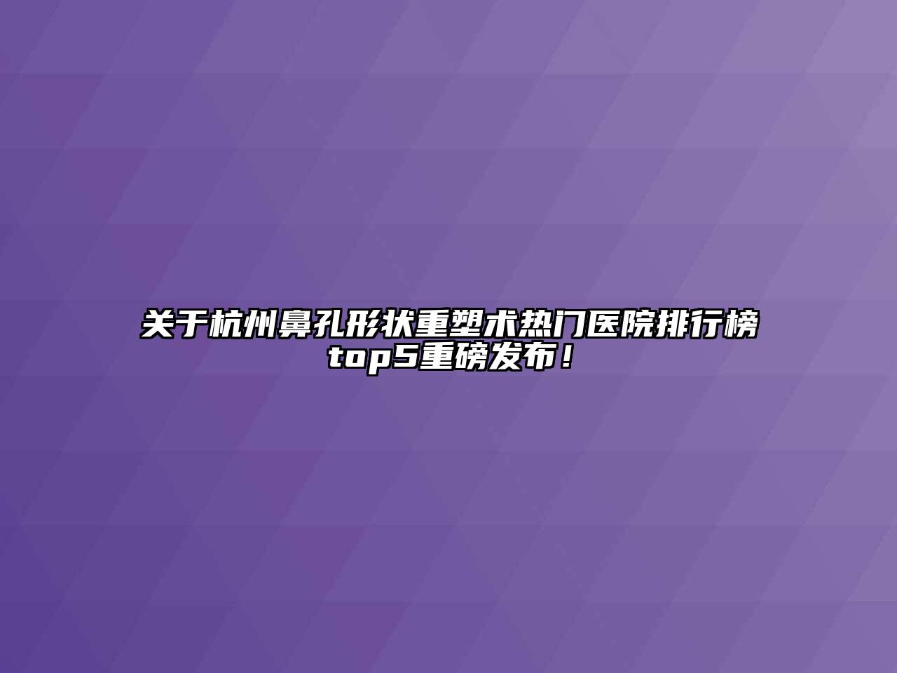 杭州鼻孔形状重塑术热门医院排行榜top5重磅发布！
