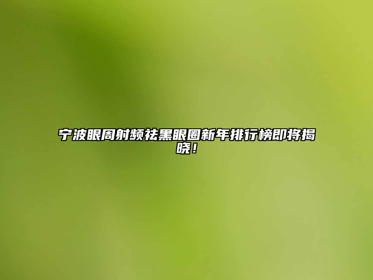 宁波眼周射频祛黑眼圈新年排行榜即将揭晓！