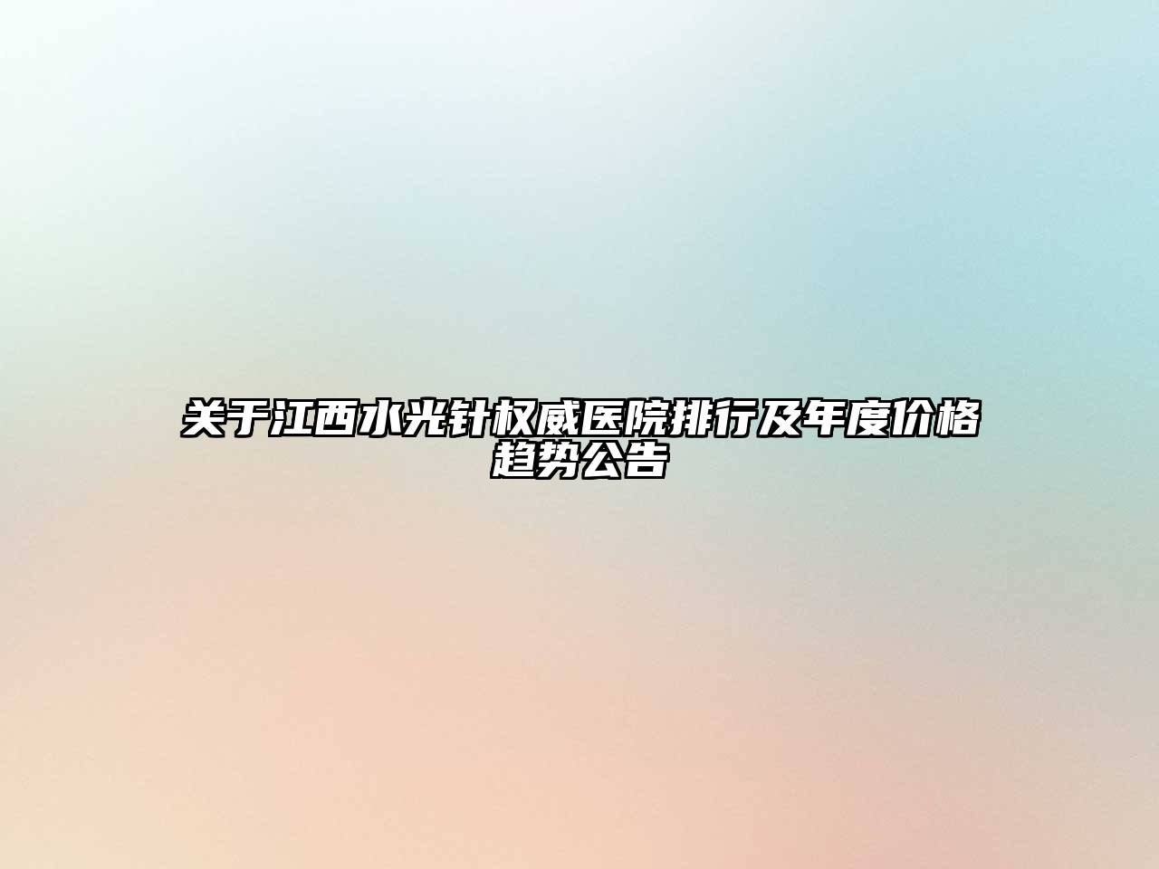 江西水光针权威医院排行及年度价格趋势公告