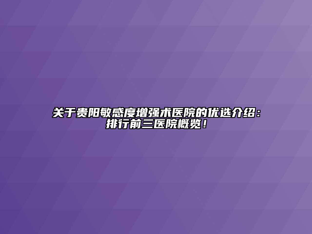 贵阳敏感度增强术医院的优选介绍：排行前三医院概览！