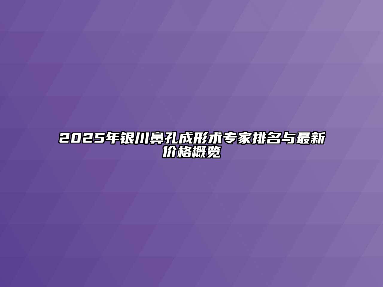 2025年银川鼻孔成形术专家排名与最新价格概览