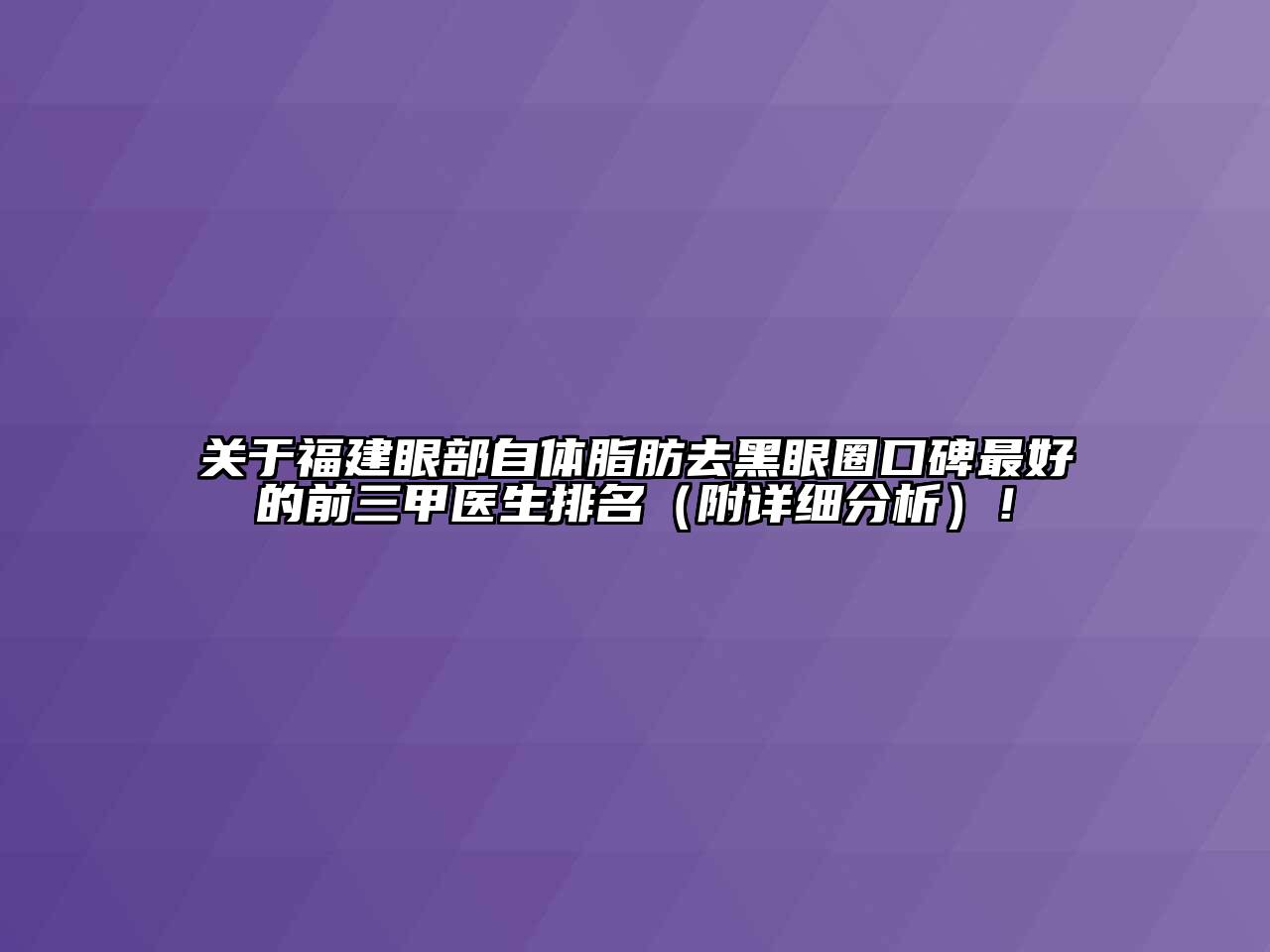福建眼部自体脂肪去黑眼圈口碑最好的前三甲医生排名（附详细分析）！