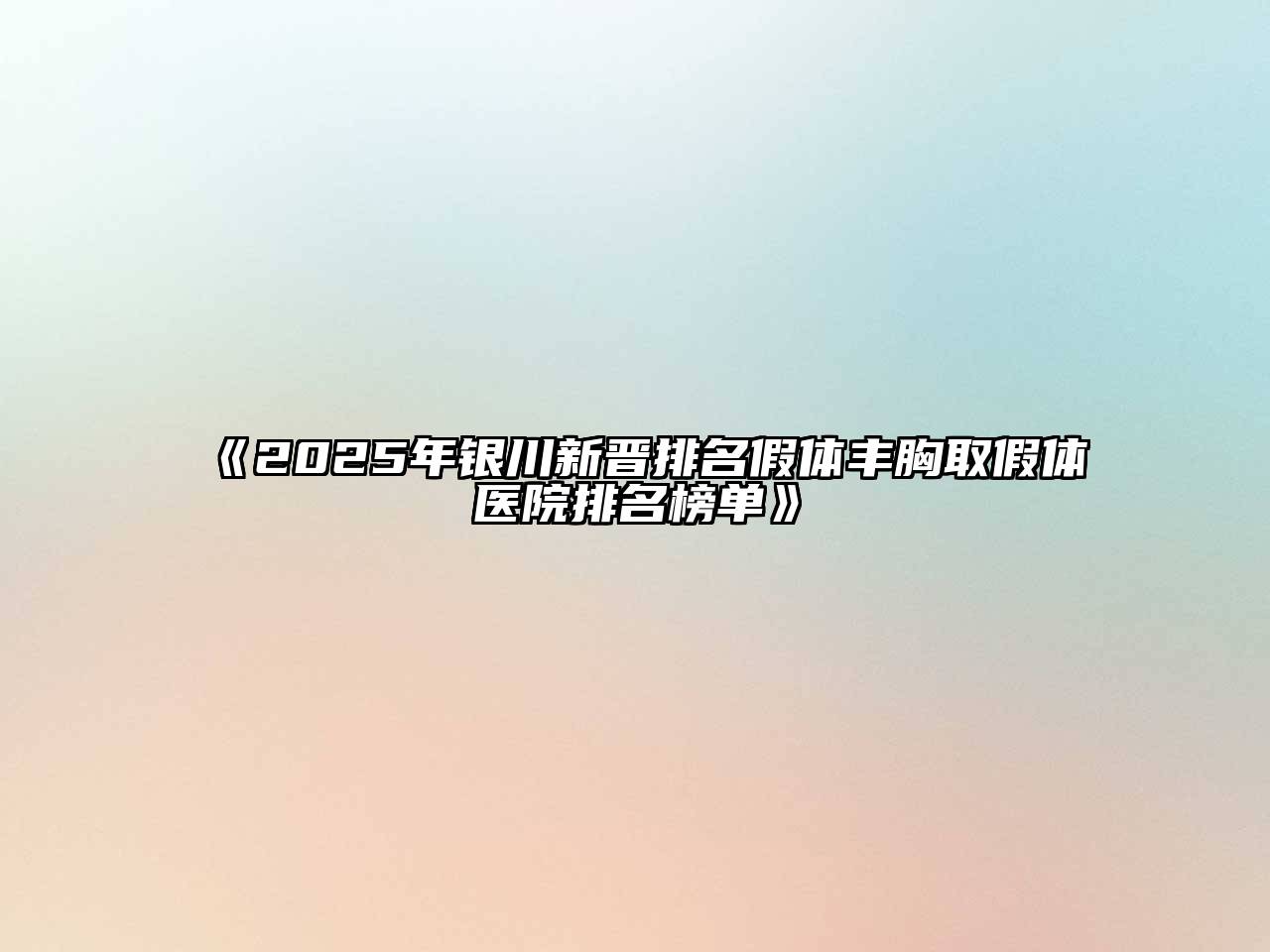 2025年银川新晋排名假体丰胸取假体医院排名榜单