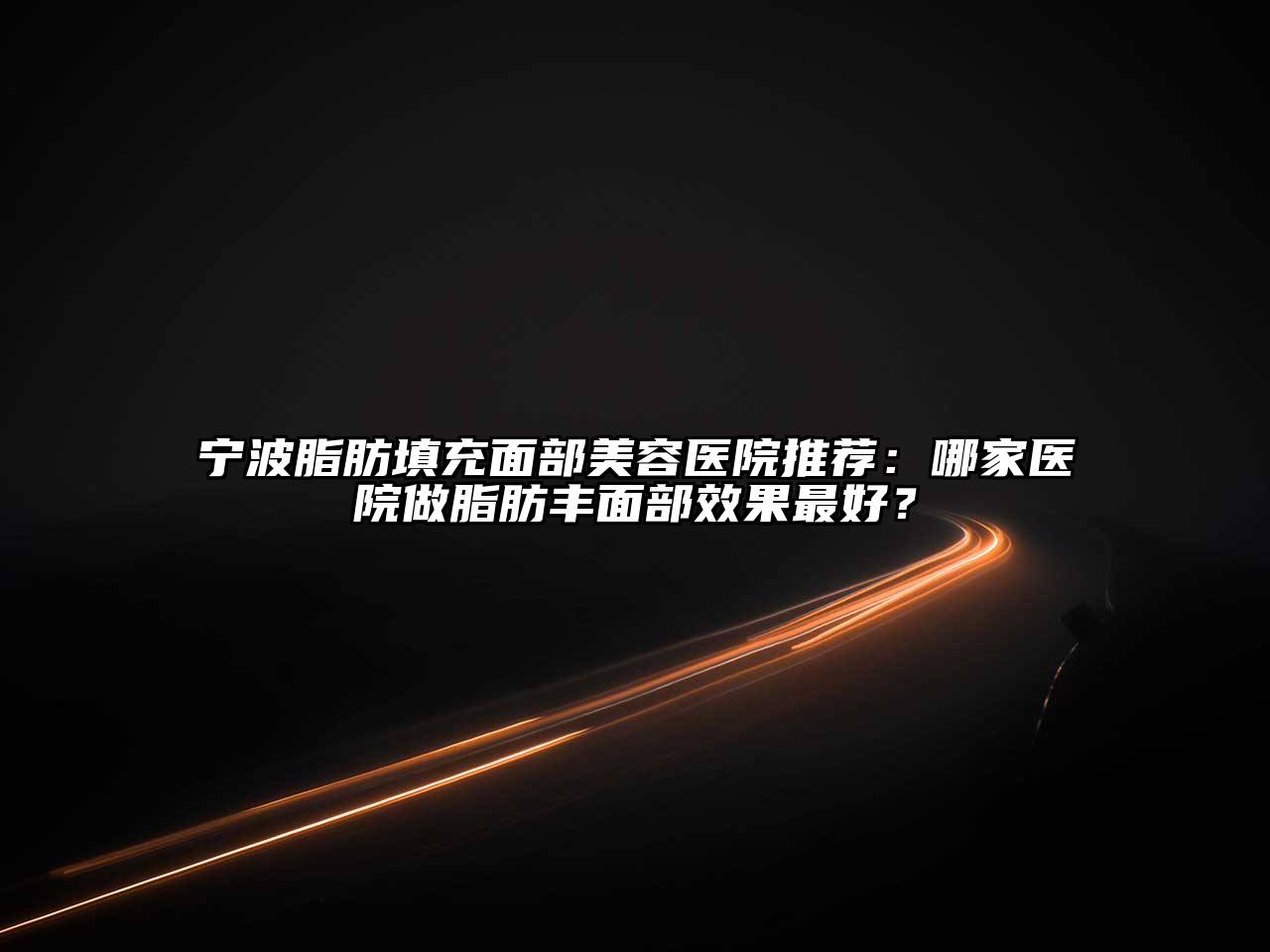 宁波脂肪填充面部美容医院推荐：哪家医院做脂肪丰面部效果最好？