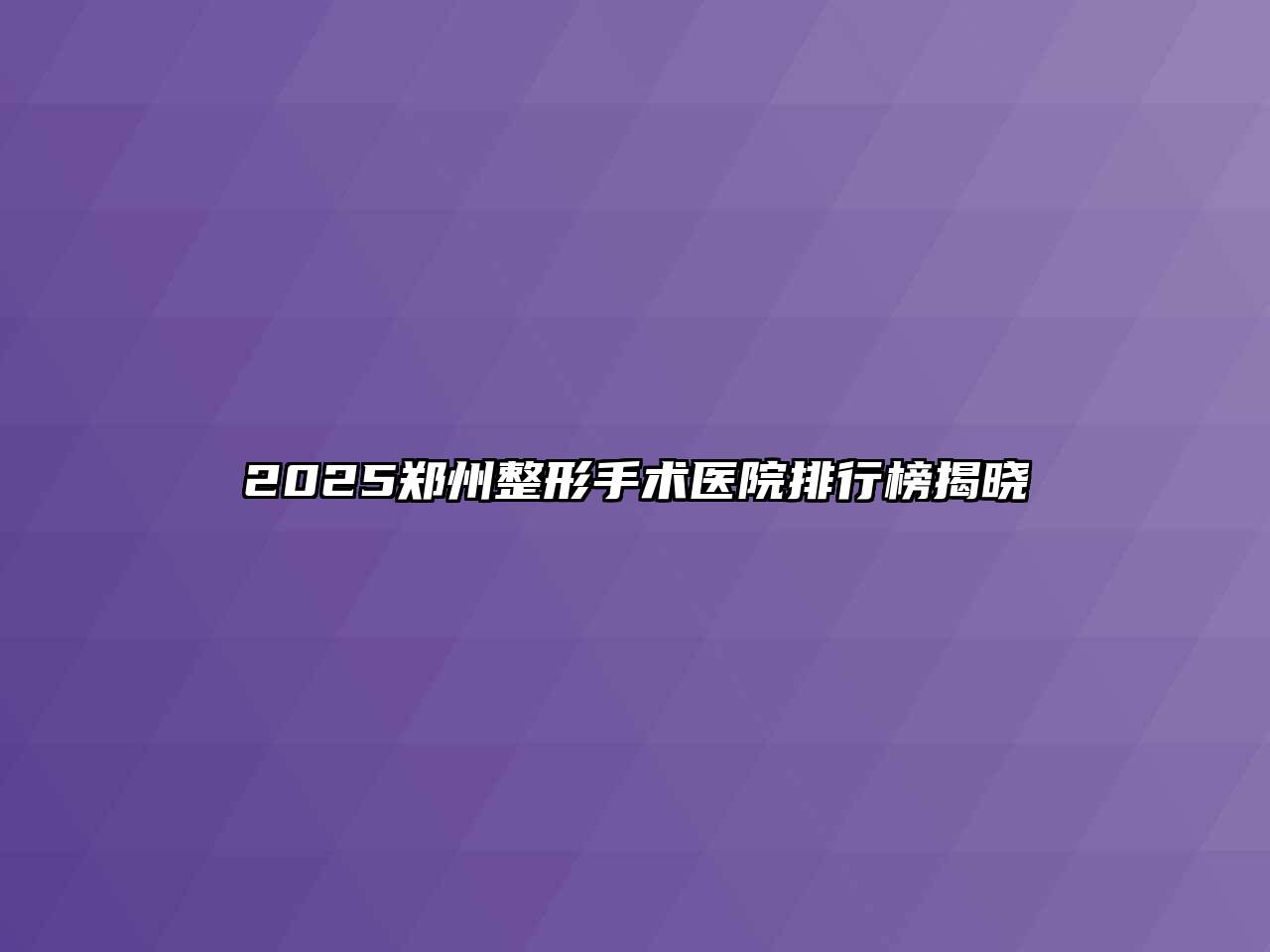 2025郑州整形手术医院排行榜揭晓