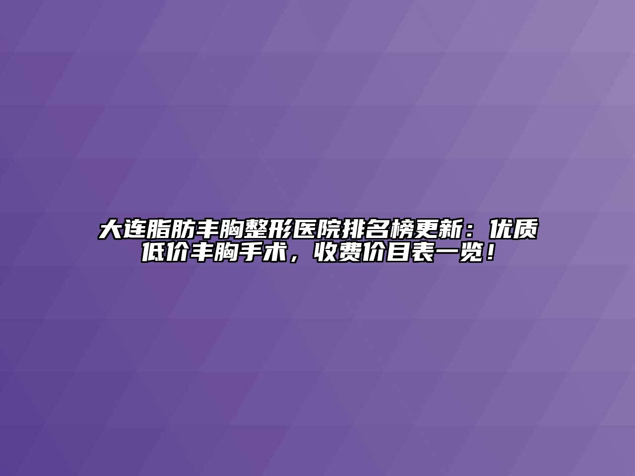 大连脂肪丰胸整形医院排名榜更新：优质低价丰胸手术，收费价目表一览！