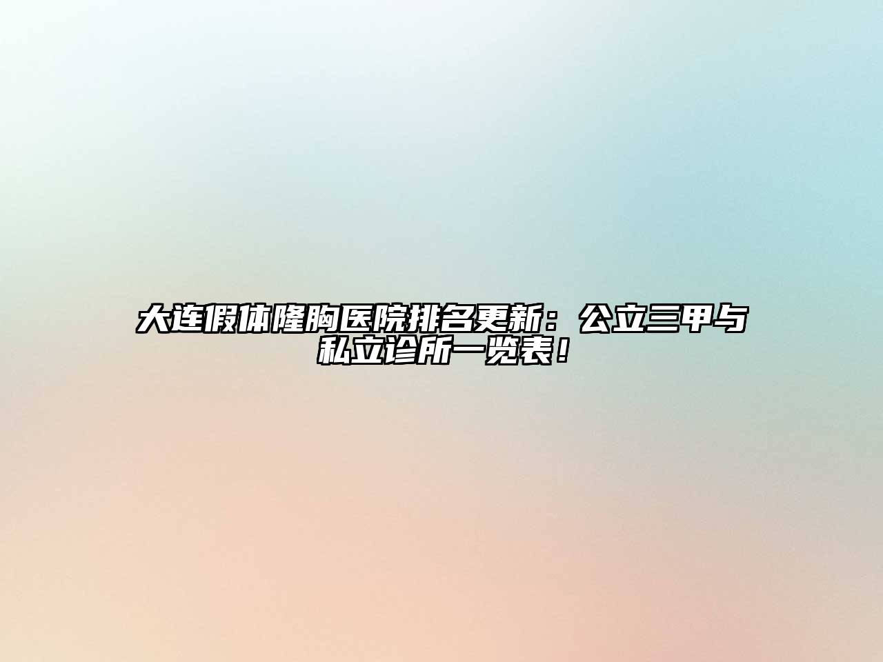 大连假体隆胸医院排名更新：公立三甲与私立诊所一览表！