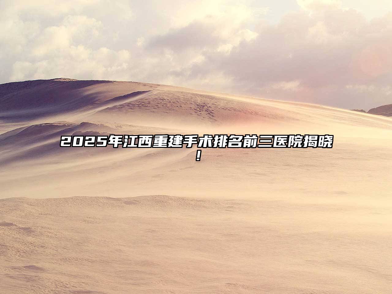 2025年江西重建手术排名前三医院揭晓！