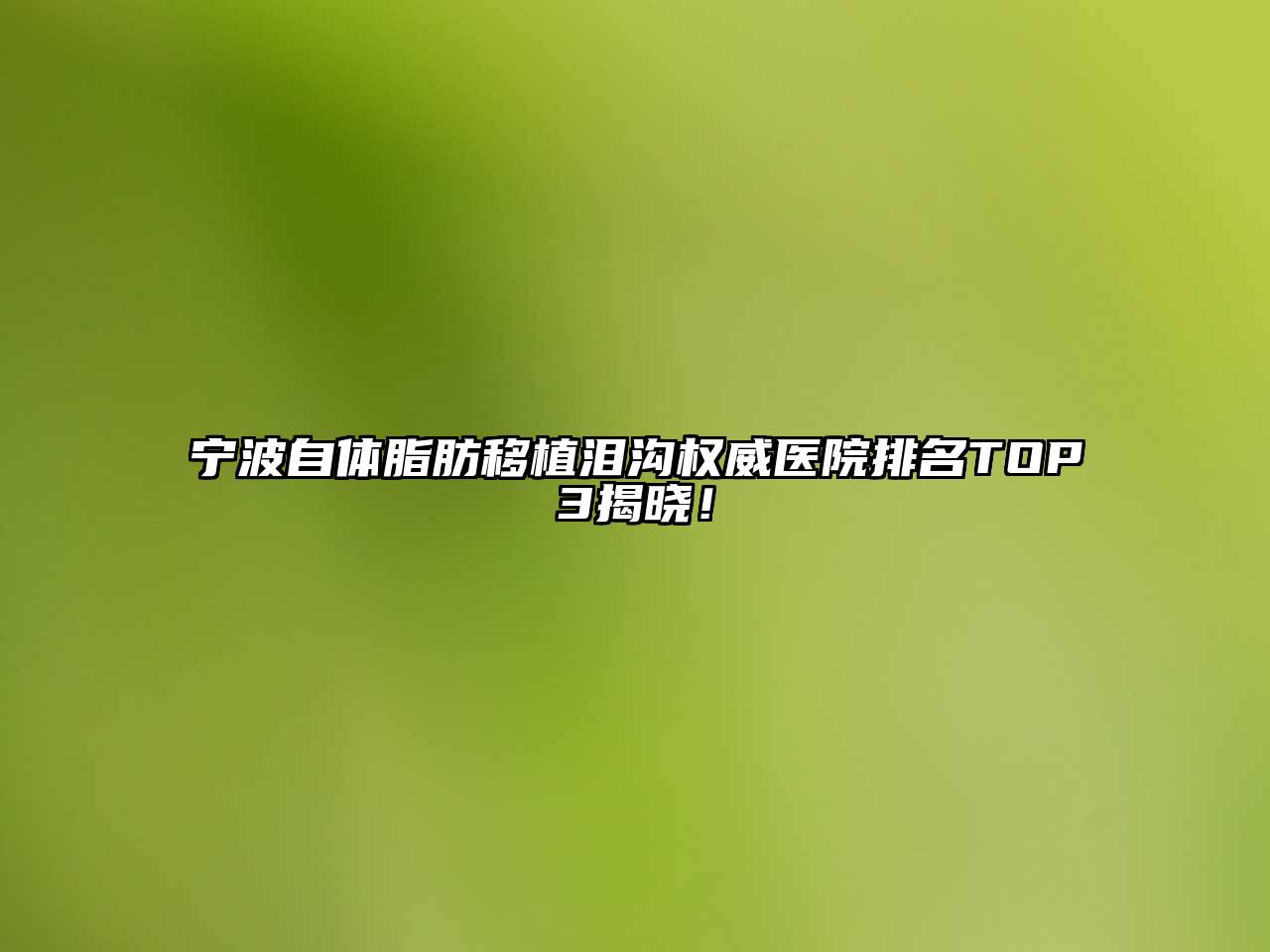 宁波自体脂肪移植泪沟权威医院排名TOP3揭晓！