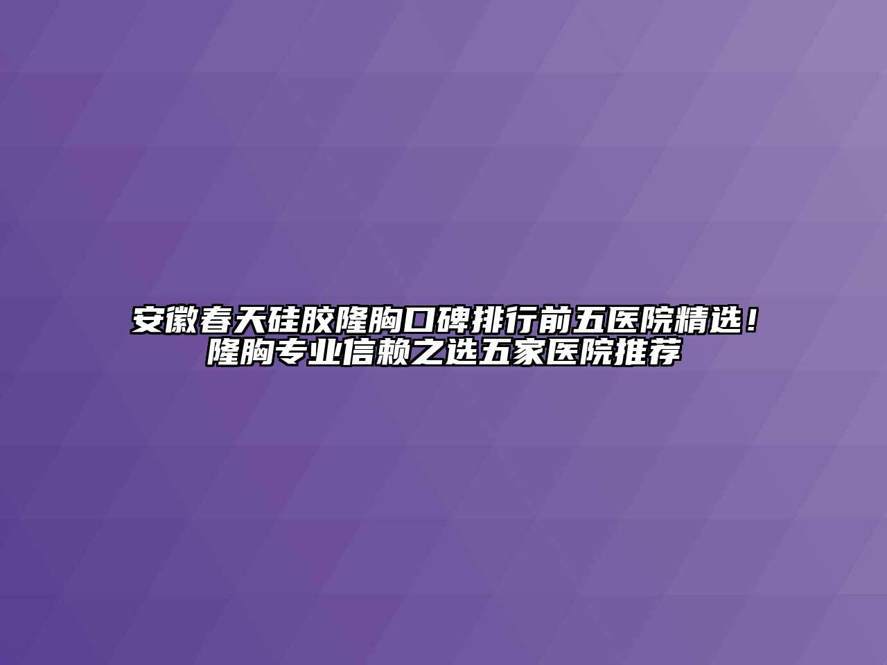 安徽春天硅胶隆胸口碑排行前五医院精选！隆胸专业信赖之选五家医院推荐