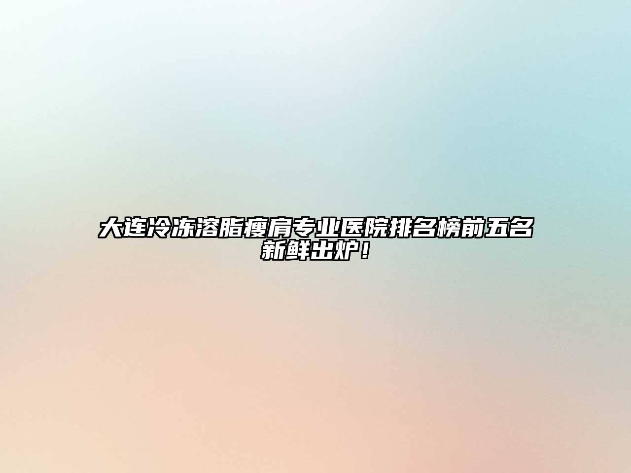 大连冷冻溶脂瘦肩专业医院排名榜前五名新鲜出炉！