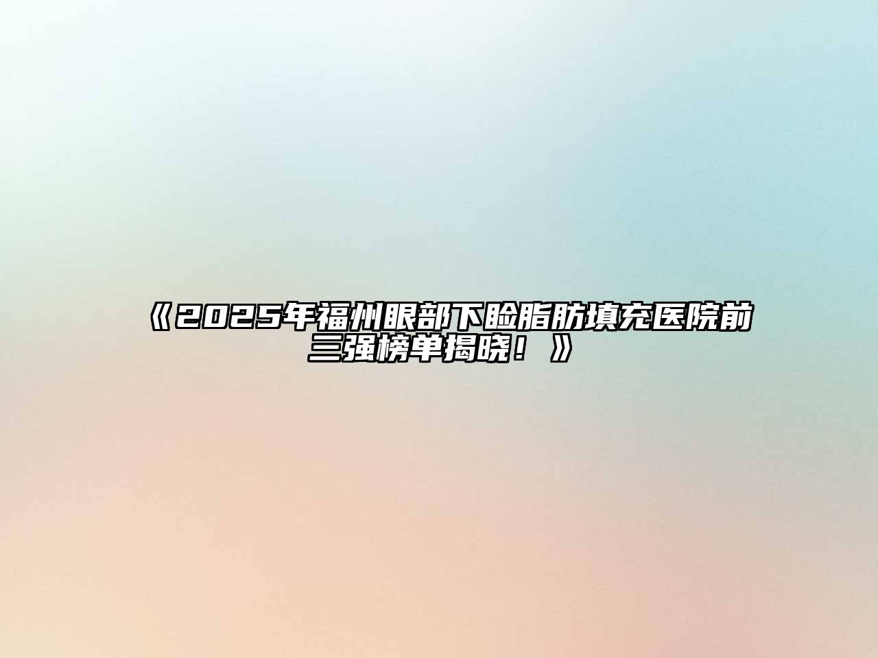 2025年福州眼部下睑脂肪填充医院前三强榜单揭晓！