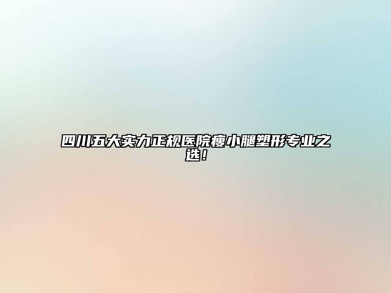 四川五大实力正规医院瘦小腿塑形专业之选！