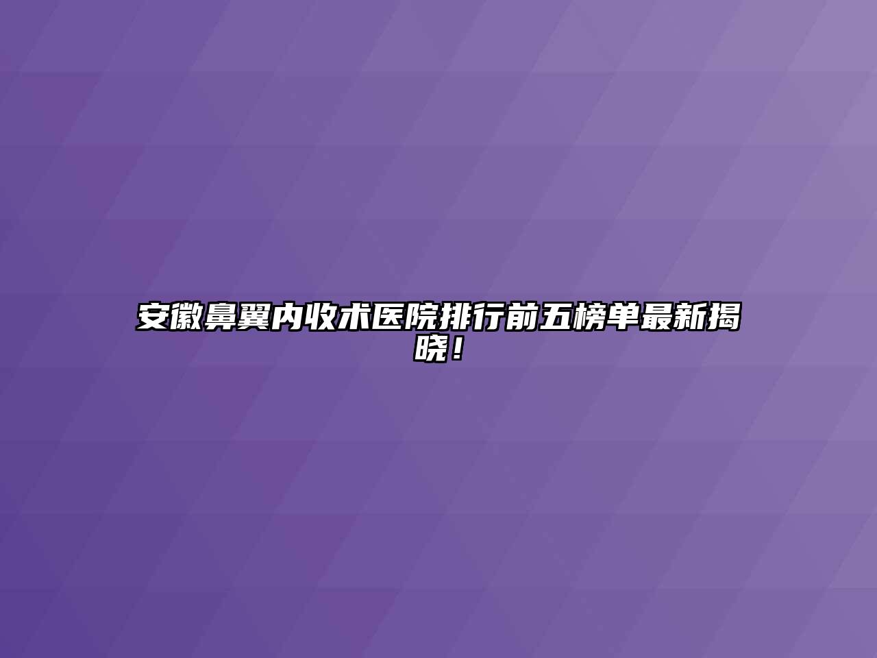 安徽鼻翼内收术医院排行前五榜单最新揭晓！