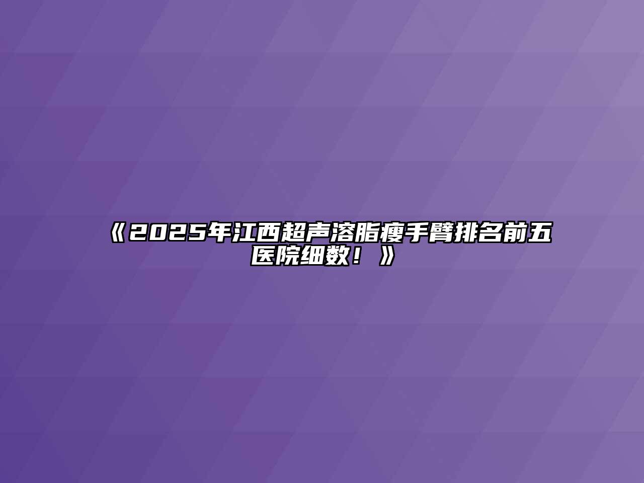 2025年江西超声溶脂瘦手臂排名前五医院细数！