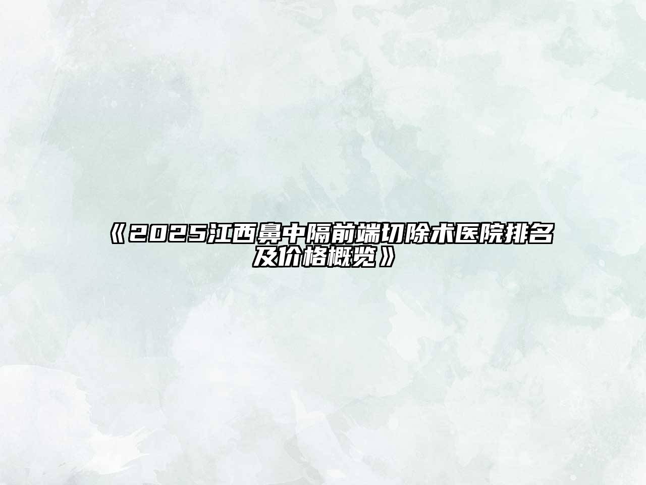 2025江西鼻中隔前端切除术医院排名及价格概览