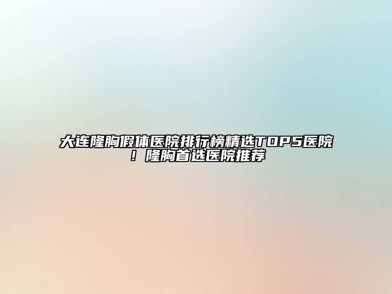 大连隆胸假体医院排行榜精选TOP5医院！隆胸首选医院推荐