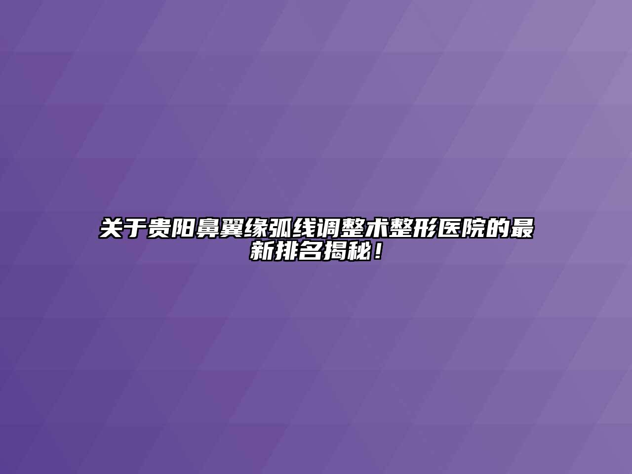贵阳鼻翼缘弧线调整术整形医院的最新排名揭秘！