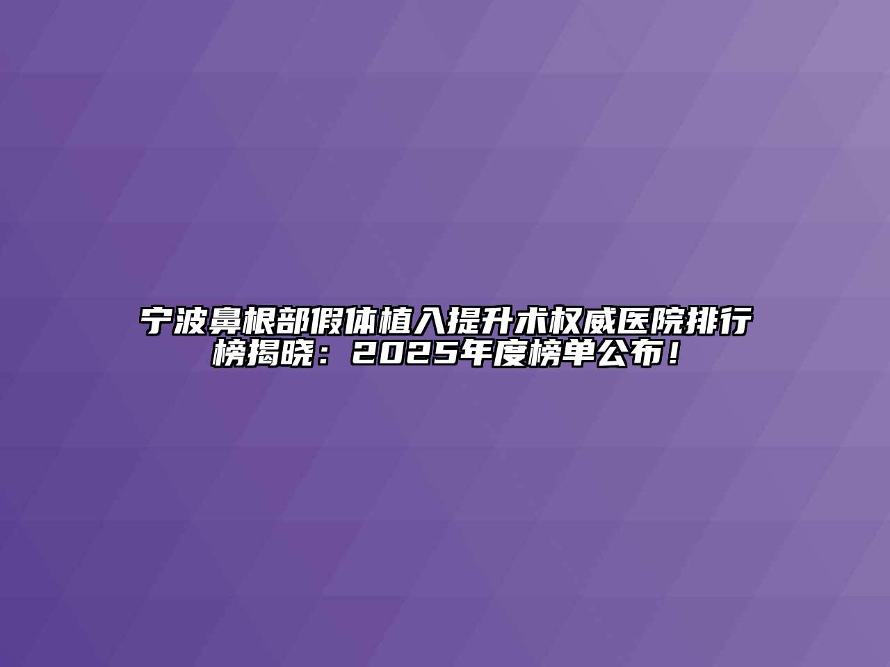 宁波鼻根部假体植入提升术权威医院排行榜揭晓：2025年度榜单公布！