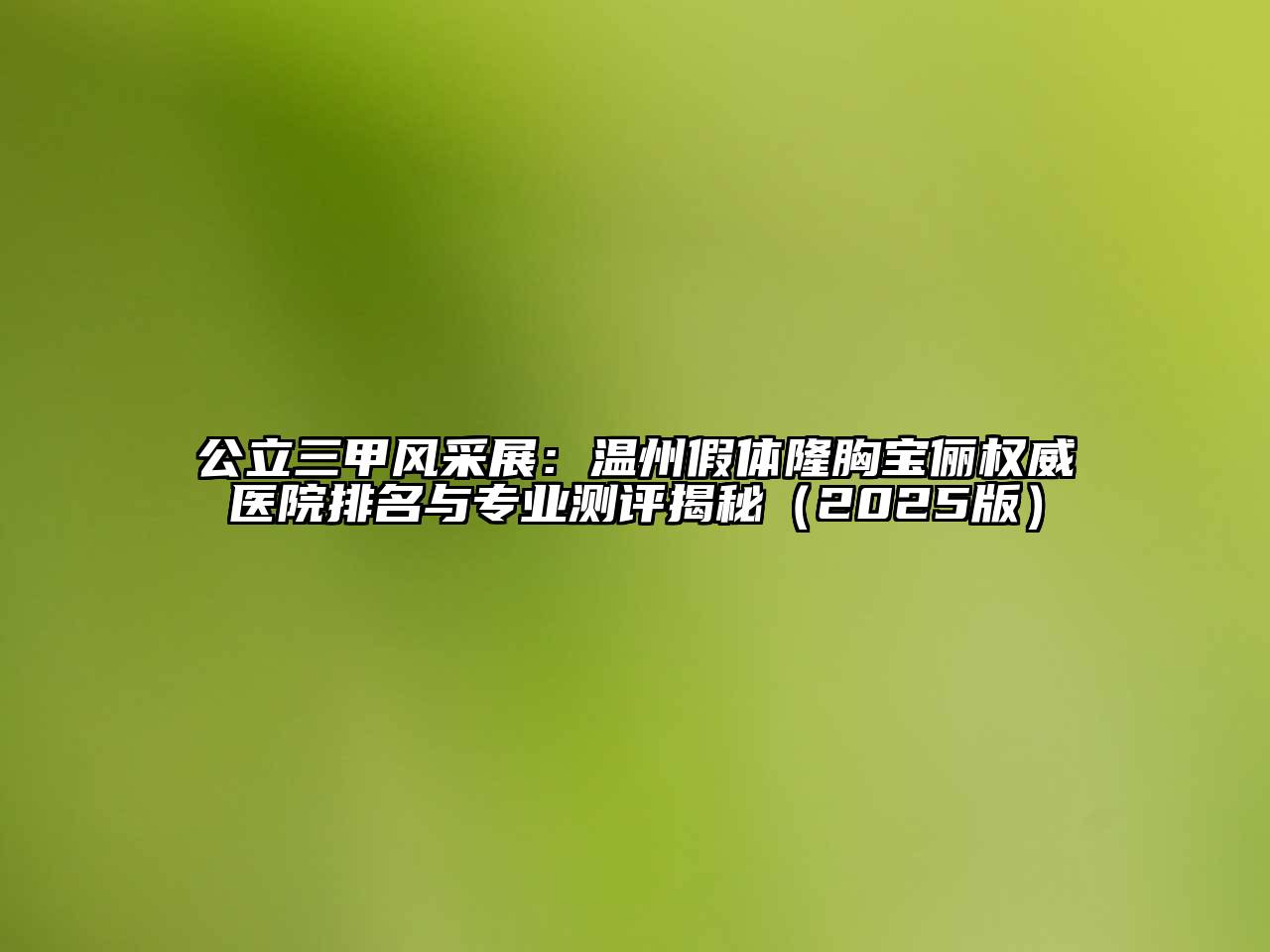 公立三甲风采展：温州假体隆胸宝俪权威医院排名与专业测评揭秘2025年