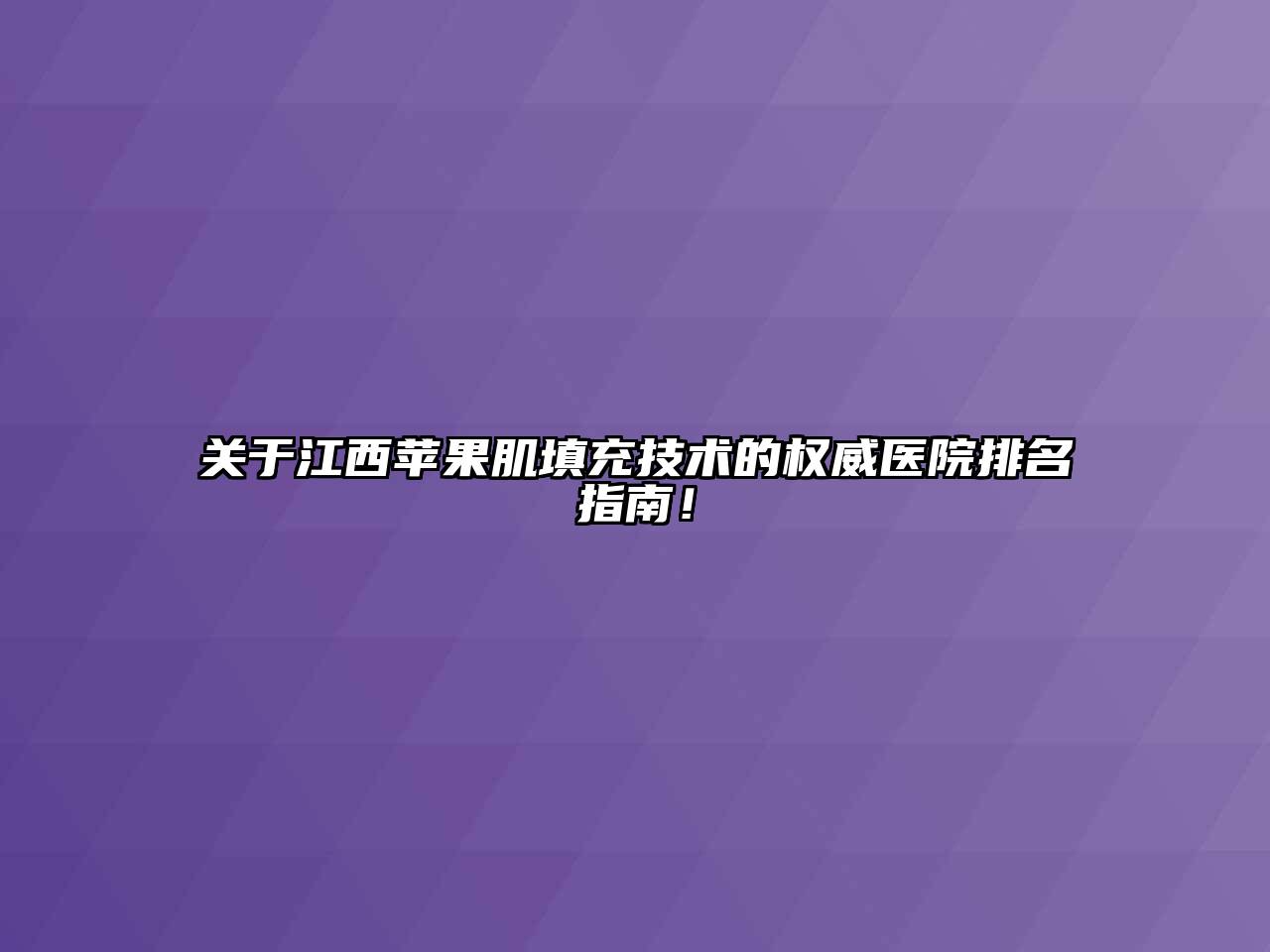 江西苹果肌填充技术的权威医院排名指南！