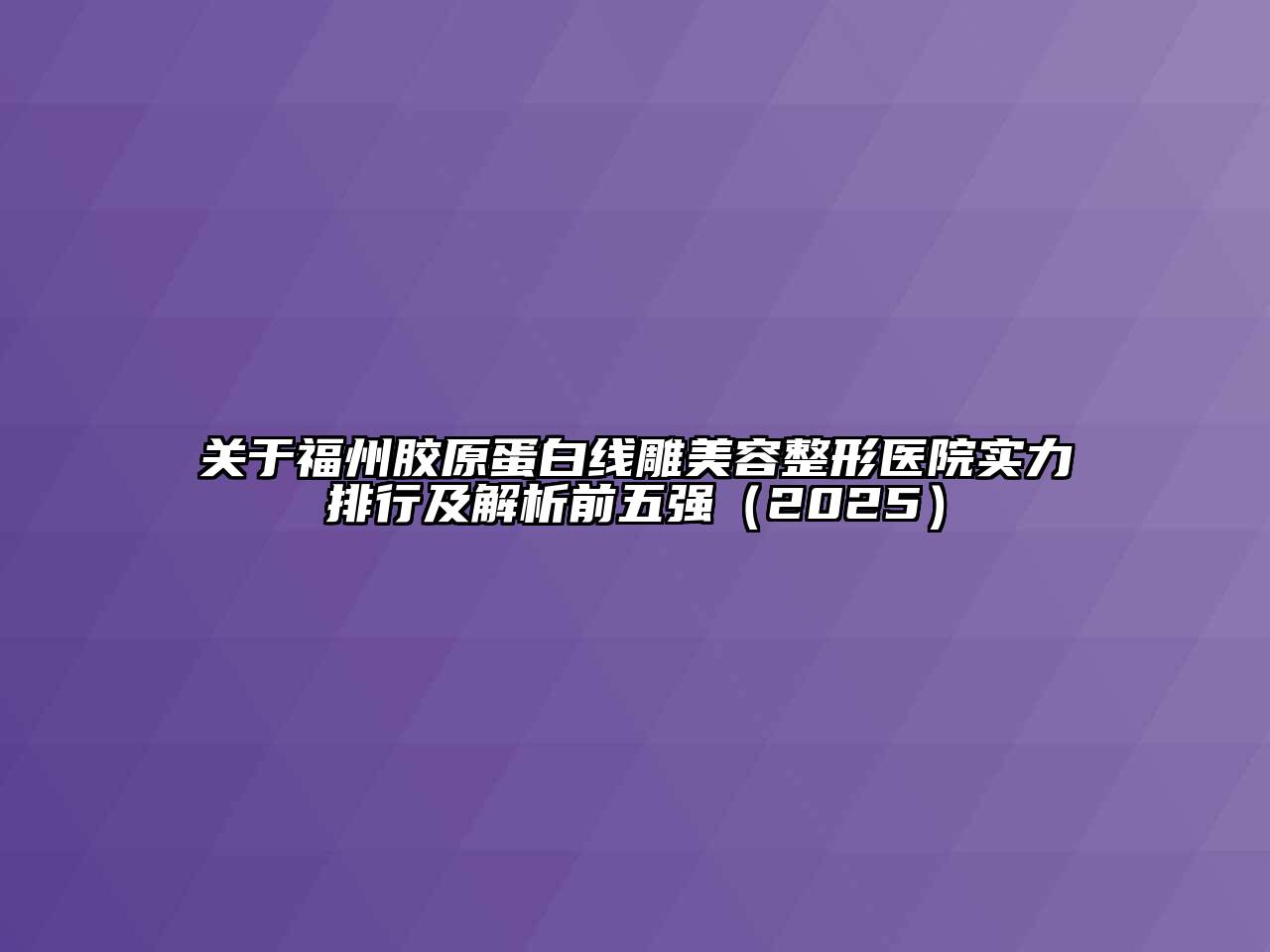 福州胶原蛋白线雕美容整形医院实力排行及解析前五强2025年
