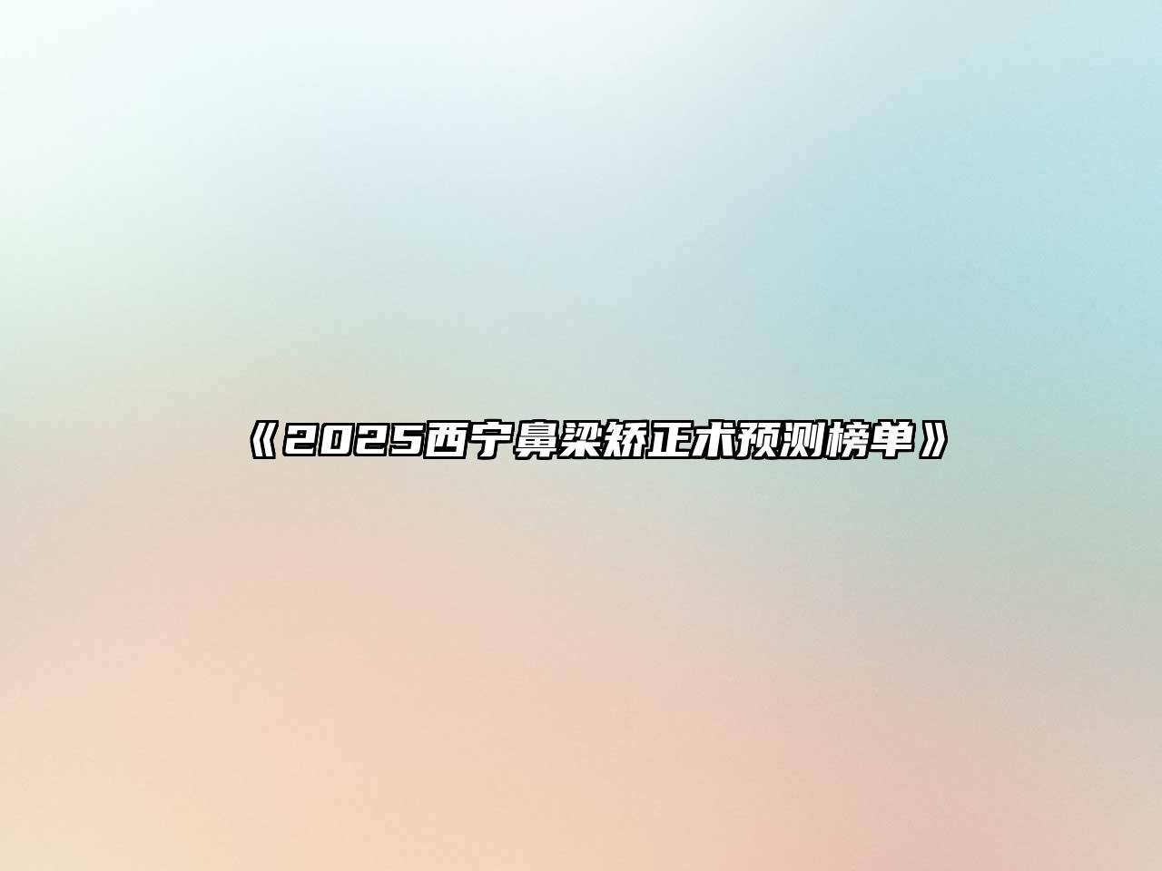 2025西宁鼻梁矫正术预测榜单