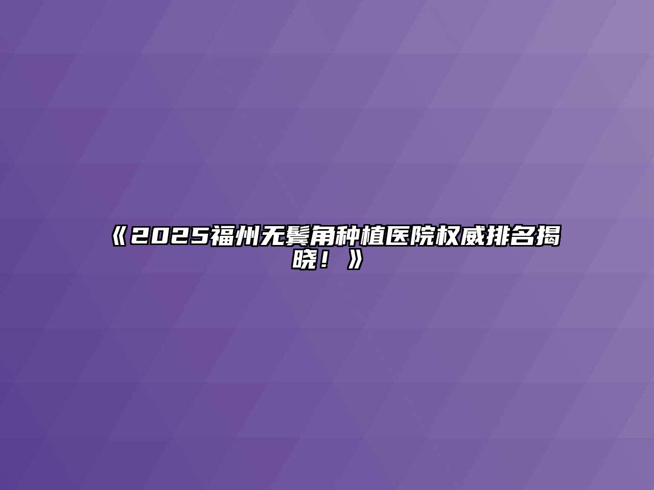 2025福州无鬓角种植医院权威排名揭晓！
