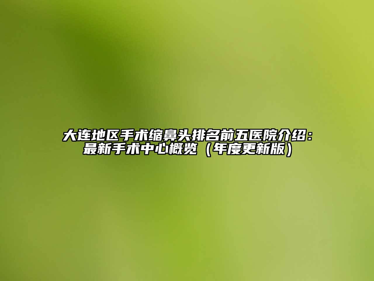 大连地区手术缩鼻头排名前五医院介绍：最新手术中心概览（年度更新版）
