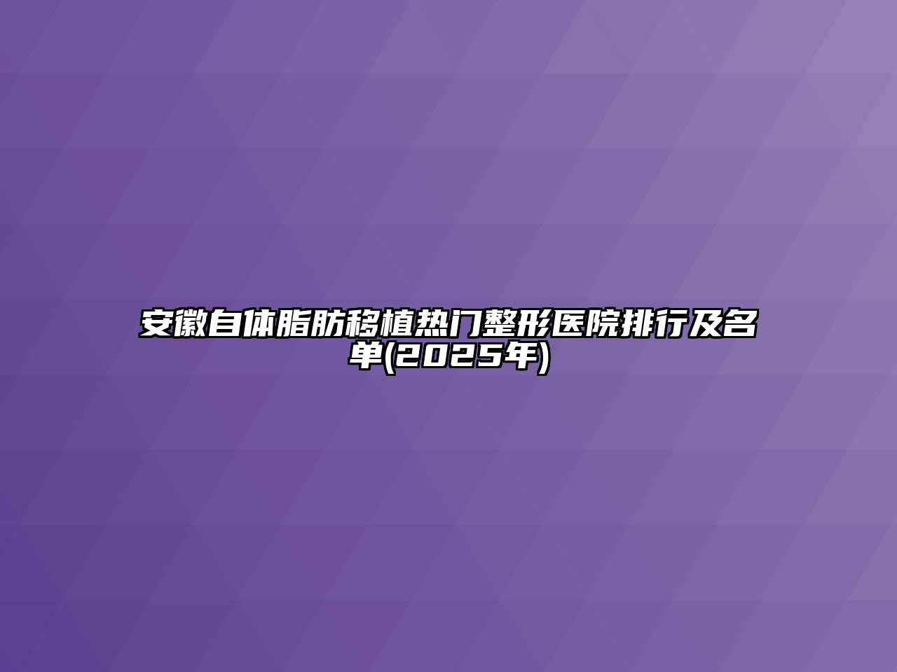 安徽自体脂肪移植热门整形医院排行及名单(2025年)