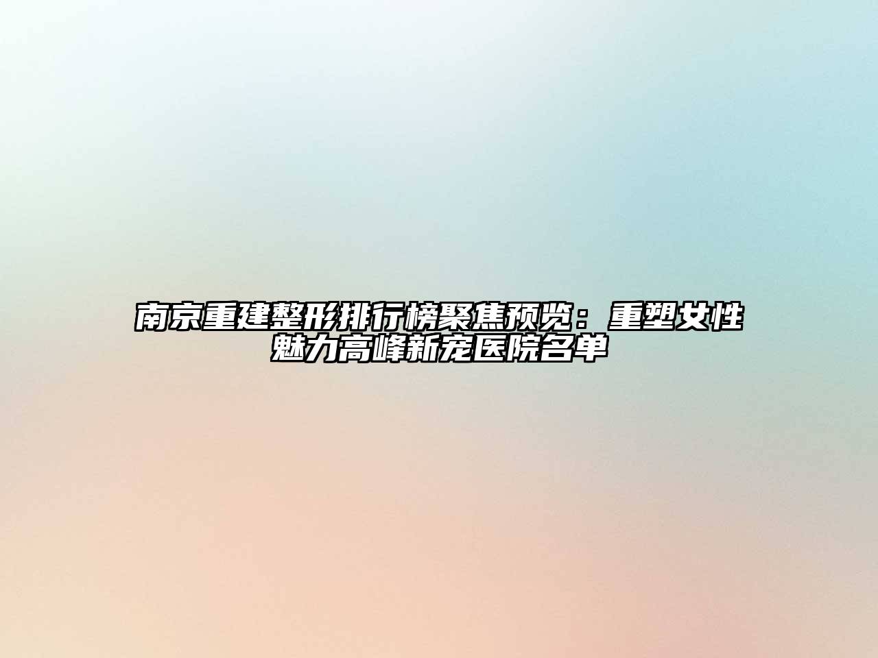 南京重建整形排行榜聚焦预览：重塑女性魅力高峰新宠医院名单