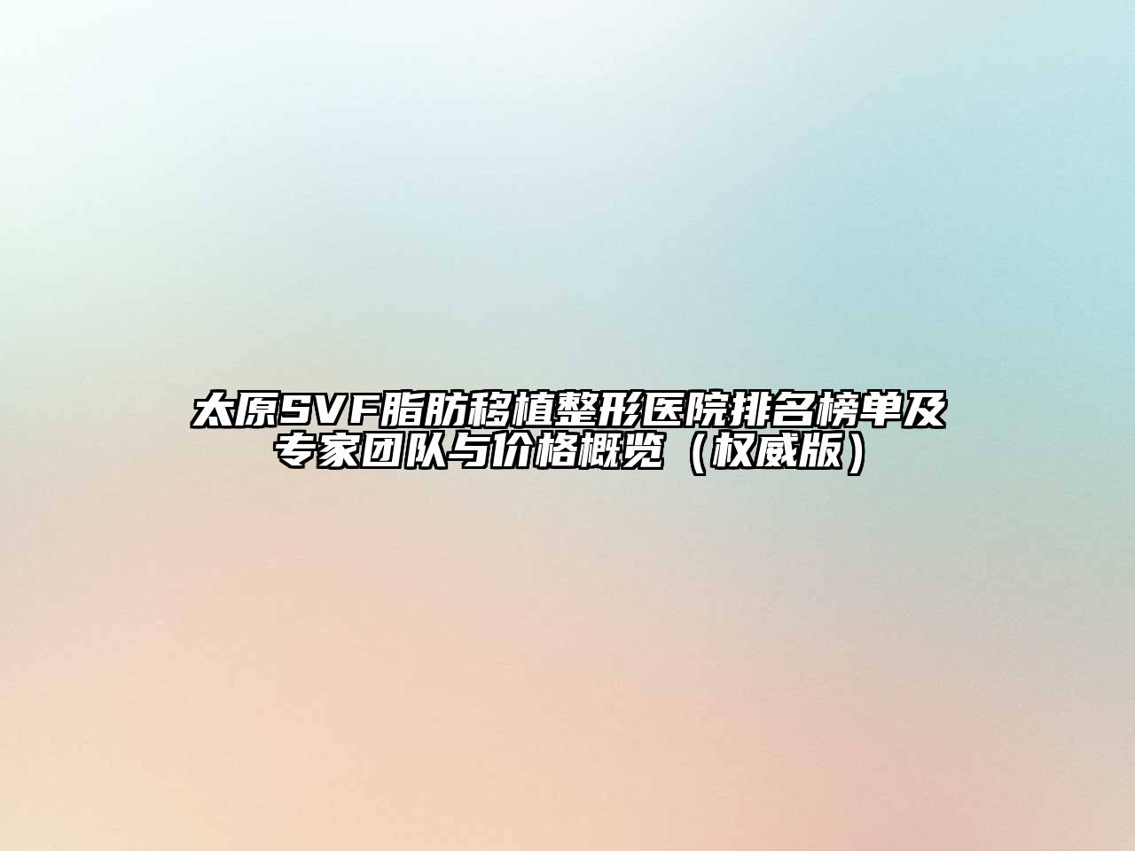 太原SVF脂肪移植整形医院排名榜单及专家团队与价格概览（权威版）