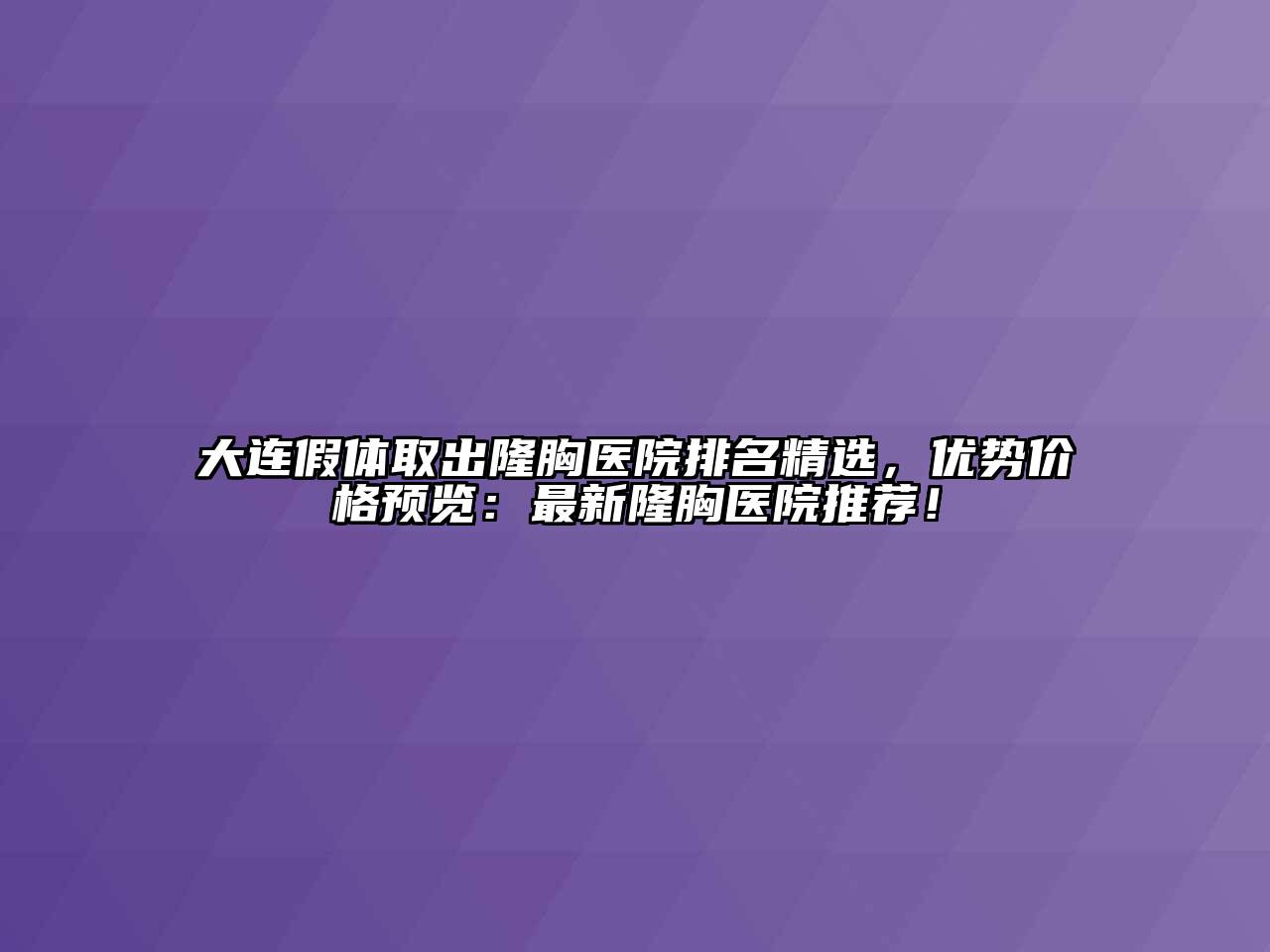 大连假体取出隆胸医院排名精选，优势价格预览：最新隆胸医院推荐！