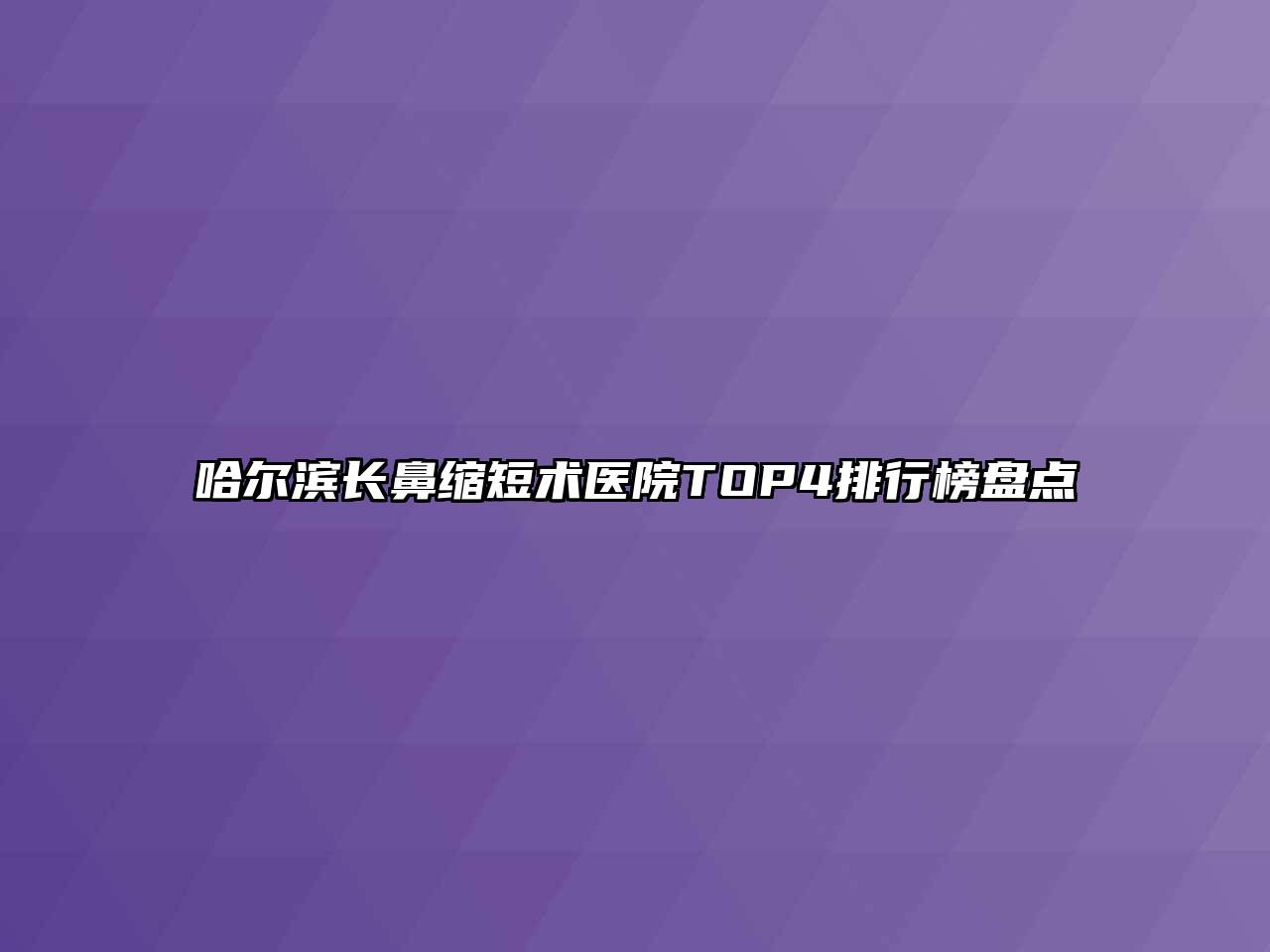 哈尔滨长鼻缩短术医院TOP4排行榜盘点