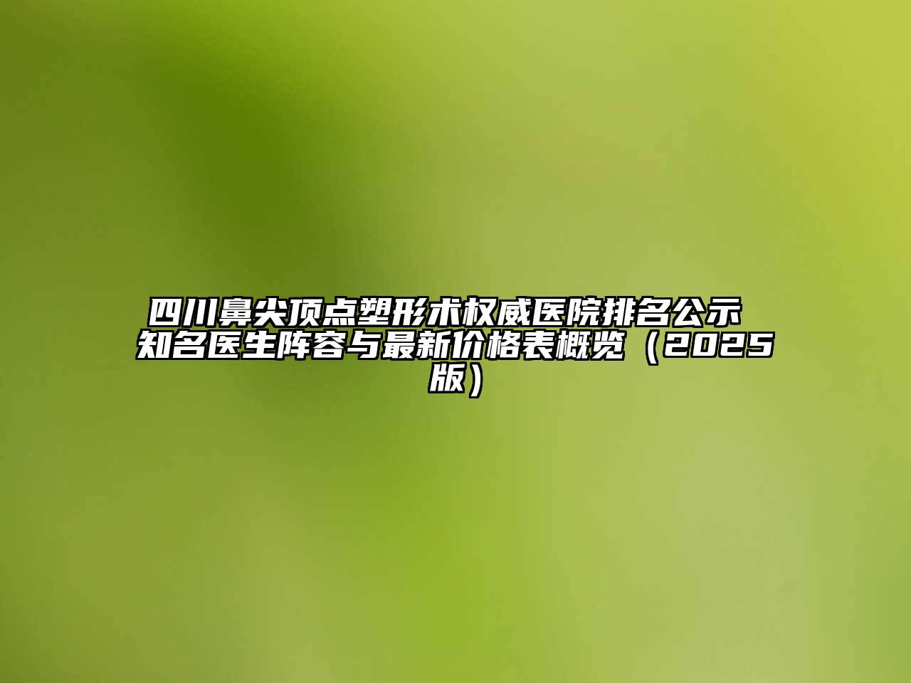 四川鼻尖顶点塑形术权威医院排名公示 知名医生阵容与最新价格表概览2025年