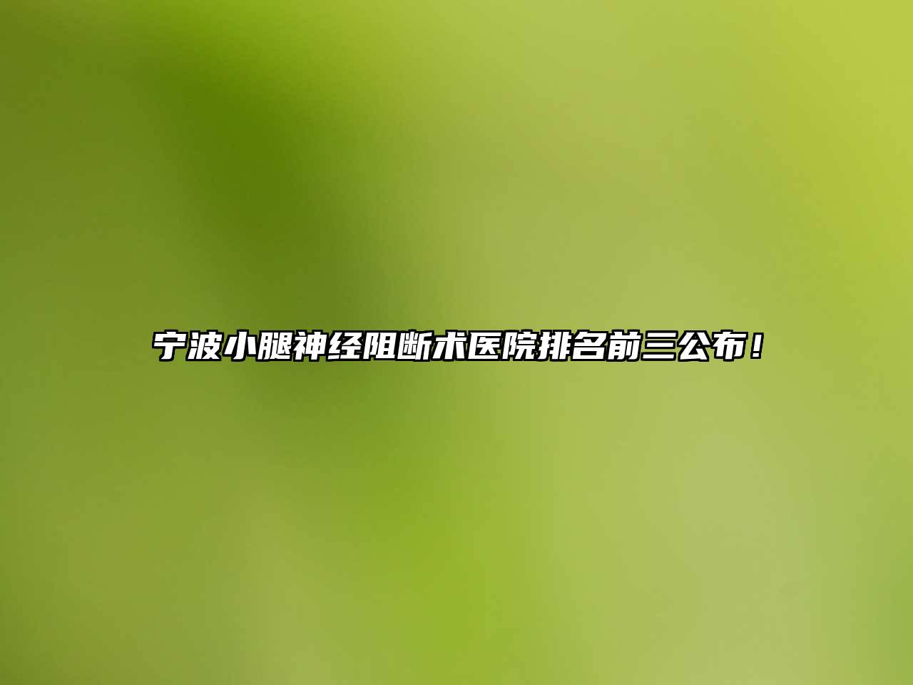 宁波小腿神经阻断术医院排名前三公布！