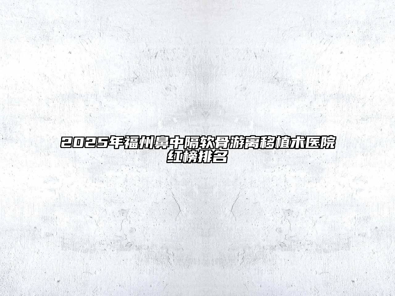 2025年福州鼻中隔软骨游离移植术医院红榜排名
