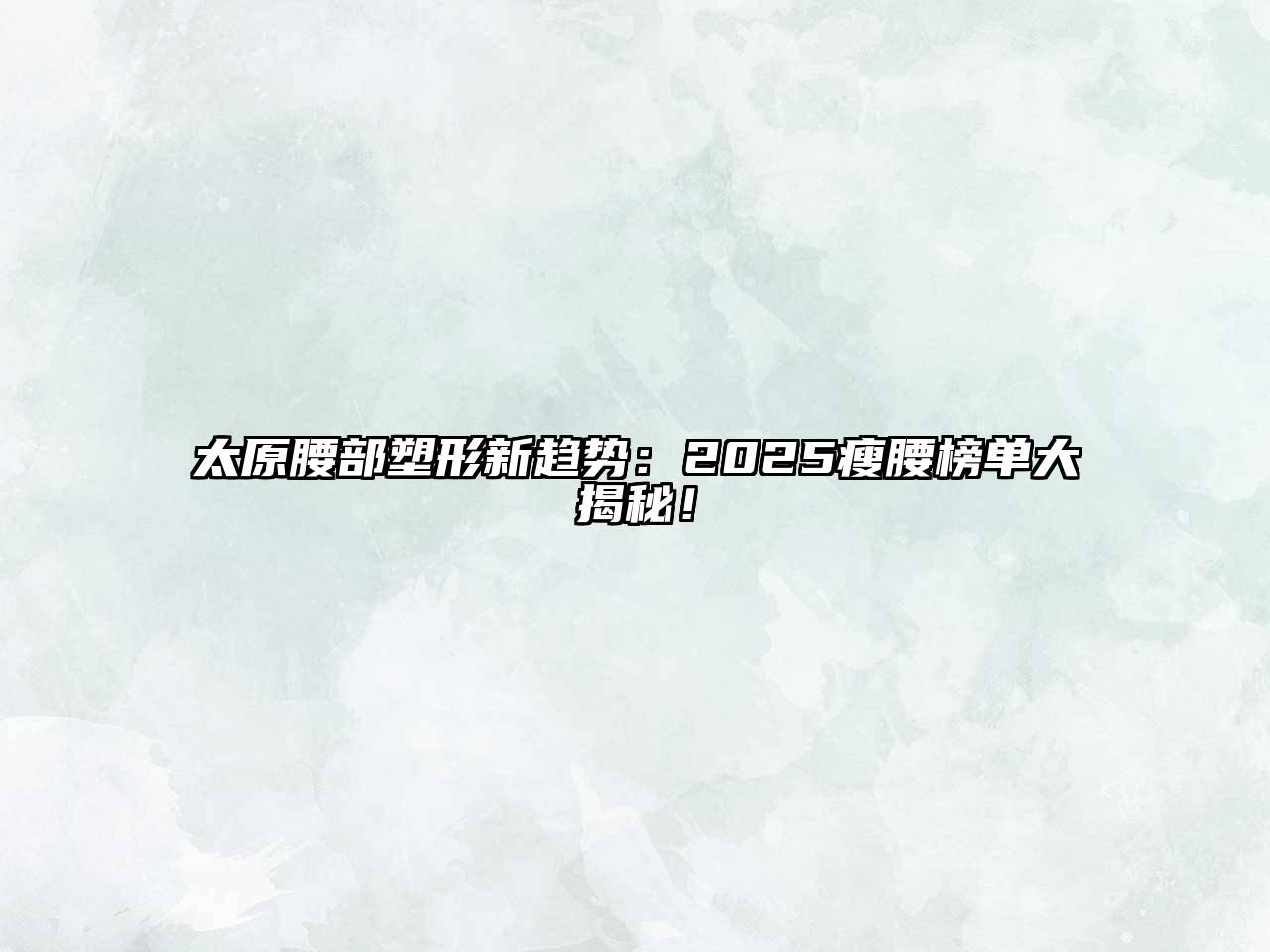 太原腰部塑形新趋势：2025瘦腰榜单大揭秘！