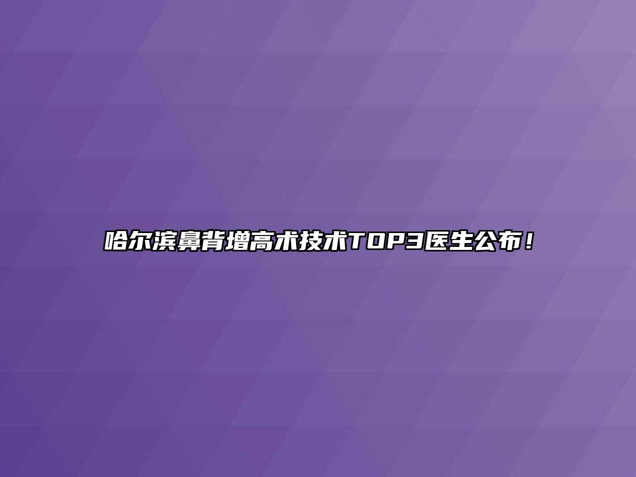 哈尔滨鼻背增高术技术TOP3医生公布！