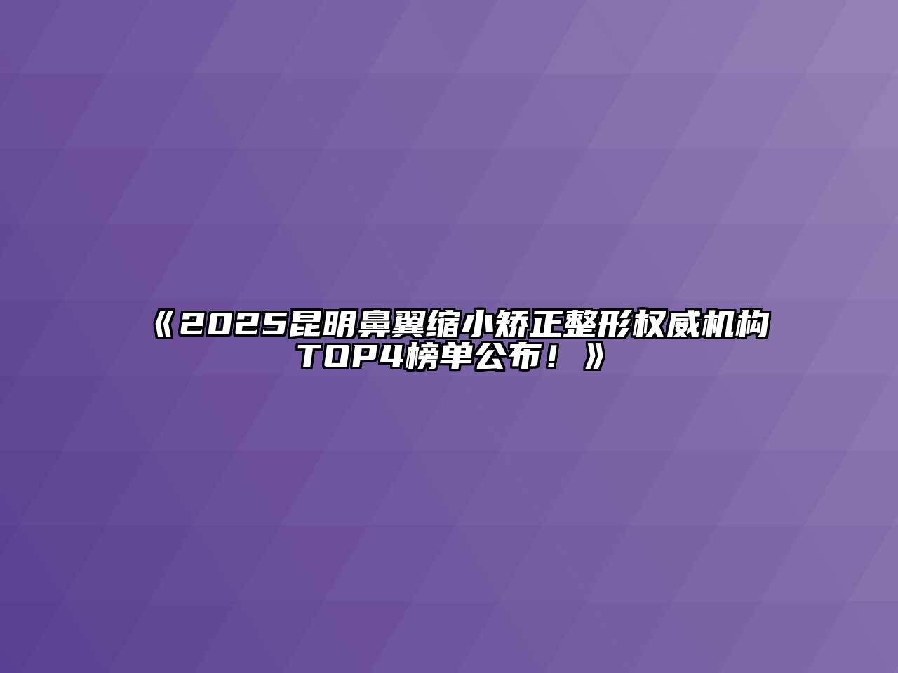 2025昆明鼻翼缩小矫正整形权威机构TOP4榜单公布！